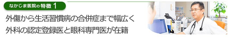 外傷から生活習慣病の合併症まで幅広く外科の認定登録医と眼科専門医が在籍